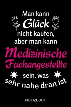 Man kann Glück nicht kaufen, aber man kann Medizinische Fachangestellte sein, was sehr nahe dran ist: A5 Notizbuch | Liniert 120 Seiten | ... | Muttertag | Namenstag (German Edition)
