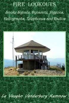 Fire Lookouts: Smoke Signals, Dynamite, Pigeons, Heliographs, Telephones and Radios