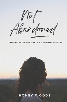 Paperback Not Abandoned: Trusting in the One Who Will Never Leave You Book