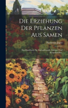 Hardcover Die Erziehung der Pflanzen aus Samen: Ein Handbuch für Gartenfreunde, Gärtner und Samenhändler. [German] Book