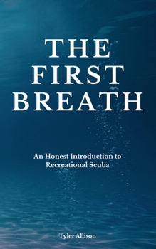 The First Breath: An Honest Introduction To Recreational Scuba