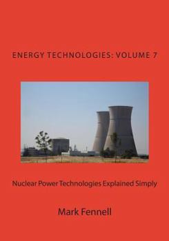 Paperback Nuclear Power Technologies Explained Simply: Energy Technologies Explained Simply, Volume 7 Book