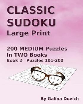 Paperback CLASSIC SUDOKU Large Print: 200 MEDIUM Puzzles in TWO Books. Book 2 Puzzles 101-200 [Large Print] Book