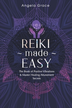 Paperback Reiki Made Easy: The Book Of Positive Vibrations & Master Healing Attunement Secrets Book