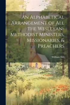 Paperback An Alphabetical Arrangement of all the Wesleyan-methodist Ministers, Missionaries, & Preachers Book