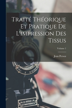 Paperback Traité Théorique Et Pratique De L'impression Des Tissus; Volume 1 [French] Book