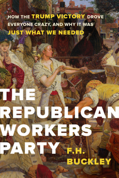 Hardcover The Republican Workers Party: How the Trump Victory Drove Everyone Crazy, and Why It Was Just What We Needed Book
