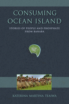 Paperback Consuming Ocean Island: Stories of People and Phosphate from Banaba Book