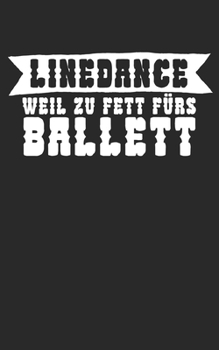 Linedance weil zu Fett fürs Ballett: Notizbuch für Linedance Tänzer mit Spruch. 120 Seiten Liniert mit Seitenzahlen. Für Notizen oder als Geschenk. (German Edition)