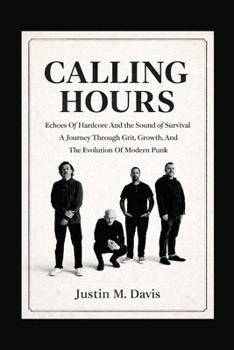 CALLING HOURS: Echoes Of Hardcore And The Sound Of Survival - A Journey Through Grit, Growth, And The Evolution Of Modern Punk