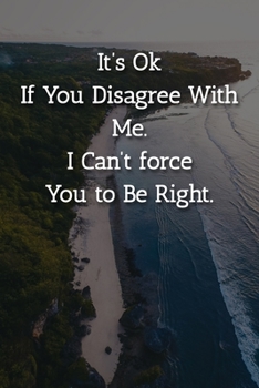 Paperback It's Ok If You Disagree With Me. I Can't force You to Be Right. Notebook: Lined Journal, 120 Pages, 6 x 9, Gift For Office Secret Santa, Co-Worker, Bo Book