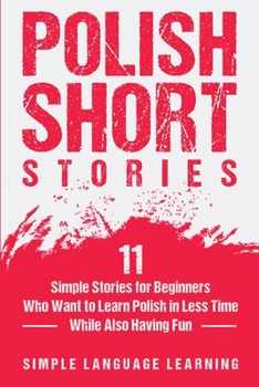 Paperback Polish Short Stories: 11 Simple Stories for Beginners Who Want to Learn Polish in Less Time While Also Having Fun Book