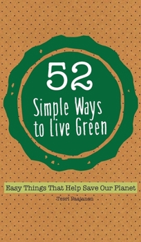 Paperback 52 Simple Ways to Live Green: Easy Things That Help Save Our Planet Book