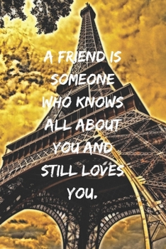 A friend is someone who knows all about you and still loves you.: Positive Notebook, Journal, Diary, Perfect For Gift, Eiffel Tower  (110 Pages, Blank, 6x9)