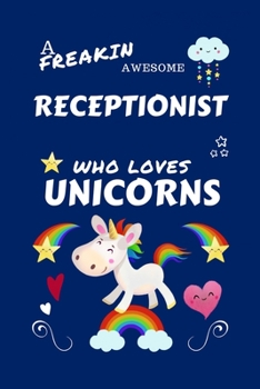 Paperback A Freakin Awesome Receptionist Who Loves Unicorns: Perfect Gag Gift For An Receptionist Who Happens To Be Freaking Awesome And Loves Unicorns! - Blank Book