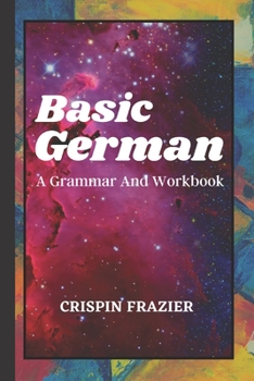 Paperback Basic German: A Grammar And Workbook: The Everything Learning German Book For Beginners To Expert Levels: Speak, write, and understa Book