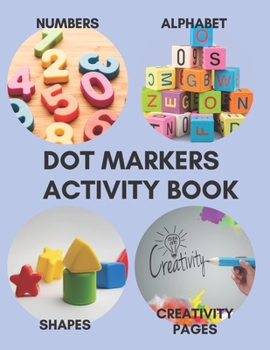 Paperback Dot Markers Activity Book: Play and learn: Numbers, Alphabet, Shapes, Creativity Pages. Easy guided BIG DOTS. Book