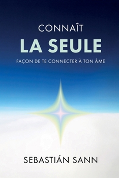 CONNAÎT LA SEULE FAÇON DE TE CONNECTER À TON ÂME (French Edition)