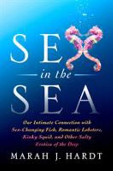 Hardcover Sex in the Sea: Our Intimate Connection with Sex-Changing Fish, Romantic Lobsters, Kinky Squid, and Other Salty Erotica of the Deep Book