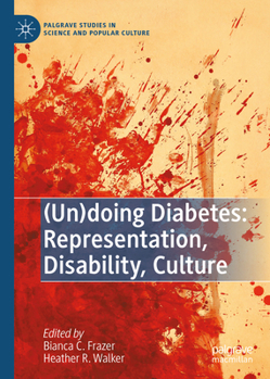 (Un)doing Diabetes: Representation, Disability, Culture - Book  of the Palgrave Studies in Science and Popular Culture
