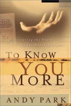 Hardcover To Know You More: Cultivating the Heart of the Worship Leader Book