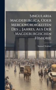 Hardcover Singularia Magdeburgica, Oder MerckwÃ1/4rdigkeiten Des ... Jahres, Aus Der Magdeburgischen Historie [German] Book