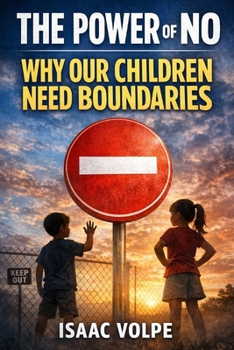 THE POWER OF NO. WHY OUR CHILDREN NEED BOUNDARIES.: How Loving Boundaries Create Resilient, Respectful, and Ready-for-the-World Kids. What if the most loving word a parent can say is no?