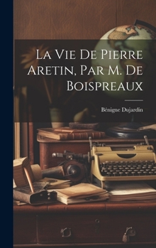 Hardcover La Vie De Pierre Aretin, Par M. De Boispreaux [French] Book