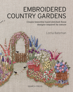 Paperback Embroidered Country Gardens: Create Beautiful Hand-Stitched Floral Designs Inspired by Nature Book