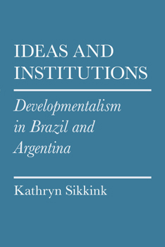 Ideas and Institutions: Developmentalism in Brazil and Argentina (Cornell Studies in Political Economy) - Book  of the Cornell Studies in Political Economy