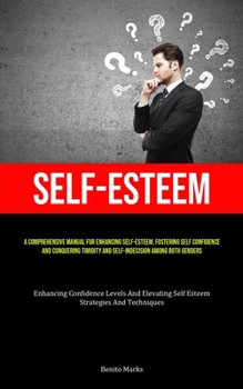 Paperback Self-Esteem: A Comprehensive Manual For Enhancing Self-esteem, Fostering Self Confidence, And Conquering Timidity And Self-Indecision Among Both Gende Book