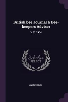 British Bee Journal & Bee-Keepers Adviser: V.32 1904