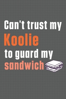 Paperback Can't trust my Koolie to guard my sandwich: For Koolie Dog Breed Fans Book