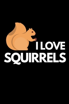 I Love Squirrels: Funny Squirrel Lover Notebook/Journal (6” X 9”)