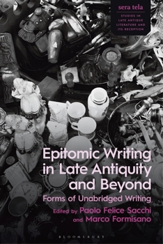Epitomic Writing in Late Antiquity and Beyond: Forms of Unabridged Writing