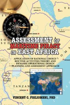 Paperback ASSESSMENT of MARITIME PIRACY in EAST AFRICA: Application of Rational Choice - Routine Activities Theory and Dynamic Operational Design Planning and A Book
