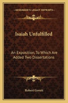 Paperback Isaiah Unfulfilled: An Exposition, To Which Are Added Two Dissertations Book