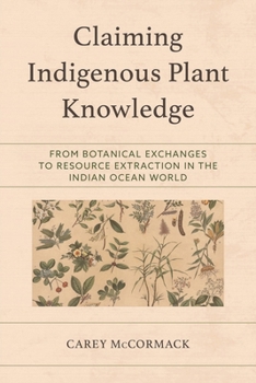 Hardcover Claiming Indigenous Plant Knowledge: From Botanical Exchanges to Resource Extraction in the Indian Ocean World Book