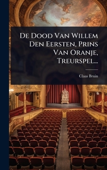 Hardcover De Dood Van Willem Den Eersten, Prins Van Oranje, Treurspel... [Dutch] Book