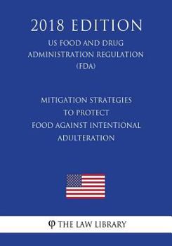 Mitigation Strategies to Protect Food Against Intentional Adulteration (US Food and Drug Administration Regulation) (FDA)