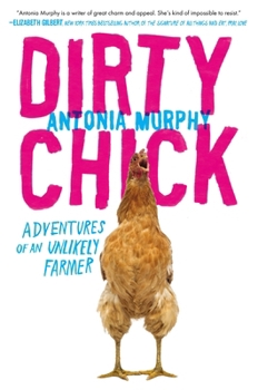 Hardcover Dirty Chick: Adventures of an Unlikely Farmer Book