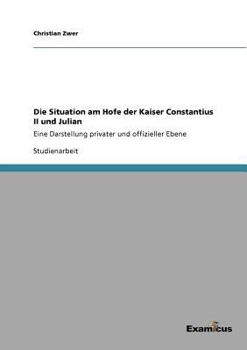 Paperback Die Situation am Hofe der Kaiser Constantius II und Julian: Eine Darstellung privater und offizieller Ebene [German] Book