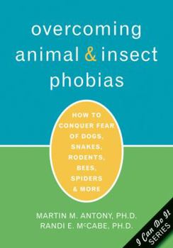 Paperback Overcoming Animal and Insect Phobias: How to Conquer Fear of Dogs, Snakes, Rodents, Bees, Spiders, and More Book