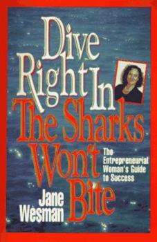 Paperback Dive Right in - The Sharks Won't Bite: The Entrepreneurial Woman's Guide to Success Book