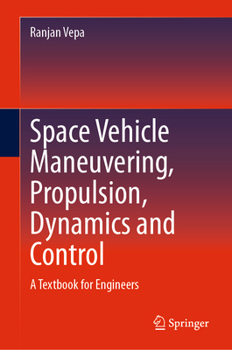 Hardcover Space Vehicle Maneuvering, Propulsion, Dynamics and Control: A Textbook for Engineers Book