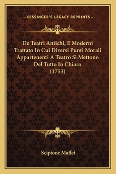 Paperback De Teatri Antichi, E Moderni Trattato In Cui Diversi Punti Morali Appartenenti A Teatro Si Mettono Del Tutto In Chiaro (1753) [Italian] Book