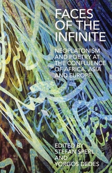 Hardcover Faces of the Infinite: Neoplatonism and Poetry at the Confluence of Africa, Asia and Europe Book