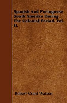Paperback Spanish And Portuguese South America During The Colonial Period. Vol. II. Book