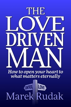 Paperback The Love Driven Man: How to open your heart to what matters eternally Book