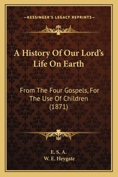 Paperback A History Of Our Lord's Life On Earth: From The Four Gospels, For The Use Of Children (1871) Book
